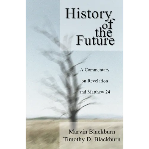 The History of the Future: A Commentary on Revelation and Matthew 24