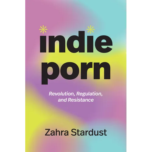 Indie Porn: Revolution, Regulation, and Resistance
