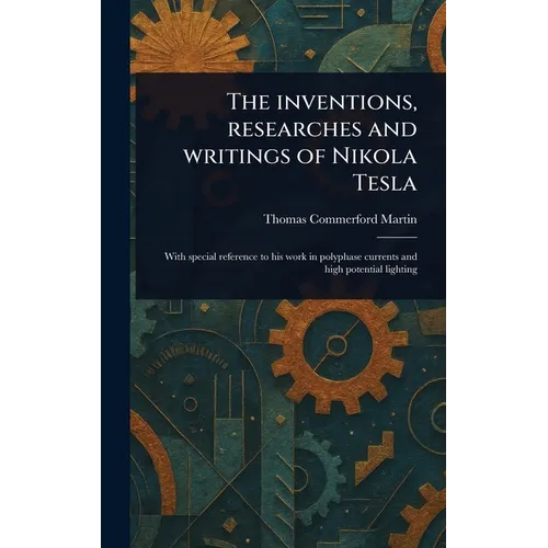 The Inventions, Researches and Writings of Nikola Tesla
