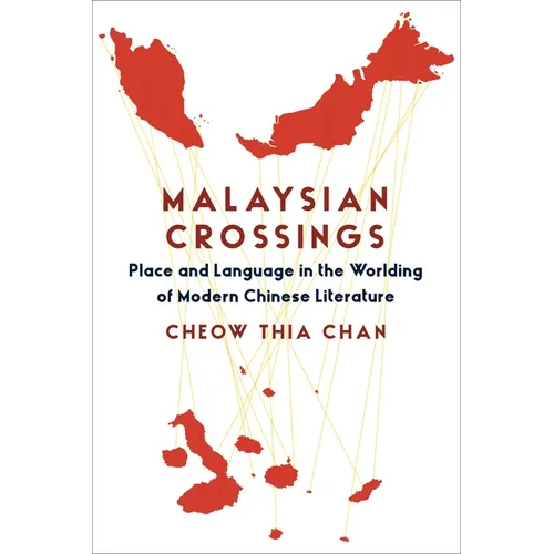 Malaysian Crossings: Place and Language in the Worlding of Modern Chinese Literature