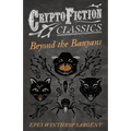 Beyond the Banyans (Cryptofiction Classics - Weird Tales of Strange Creatures)