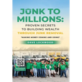 Junk to Millions: Proven Secrets to Building Wealth Through Junk Removal