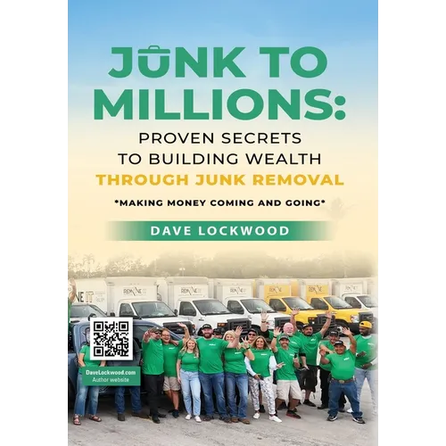 Junk to Millions: Proven Secrets to Building Wealth Through Junk Removal
