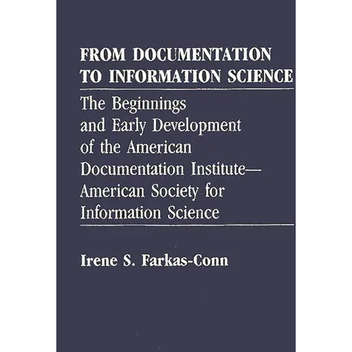 From Documentation to Information Science: The Beginnings and Early Development of the American Documentation Institute--American Society for Informat