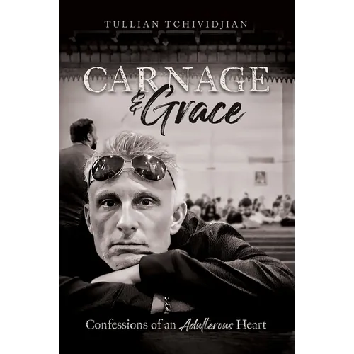 Carnage & Grace: Confessions of an Adulterous Heart