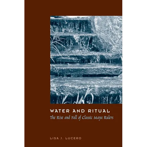 Water and Ritual: The Rise and Fall of Classic Maya Rulers