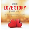 Our Love Story Journal: 138 Questions and Prompts for Couples to Complete Together