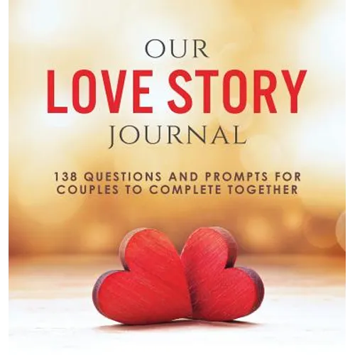 Our Love Story Journal: 138 Questions and Prompts for Couples to Complete Together
