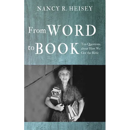 From Word to Book: Ten Questions about How We Got the Bible