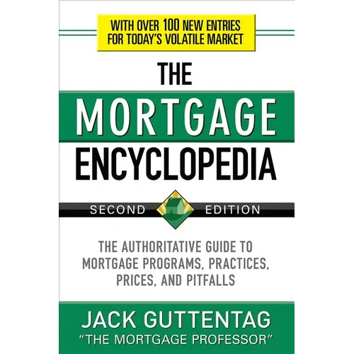 The Mortgage Encyclopedia: The Authoritative Guide to Mortgage Programs, Practices, Prices and Pitfalls, Second Edition