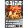 Golden States: How California Religion Went from Cautionary Tale to Global Brand