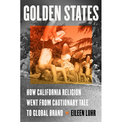 Golden States: How California Religion Went from Cautionary Tale to Global Brand