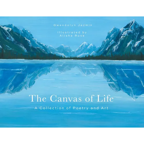The Canvas of Life: A Collection of Poetry and Art
