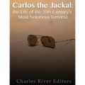 Carlos the Jackal: The Life of the 20th Century's Most Notorious Terrorist