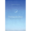 Thinking Like a Planet: The Land Ethic and the Earth Ethic
