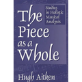 The Piece as a Whole: Studies in Holistic Musical Analysis