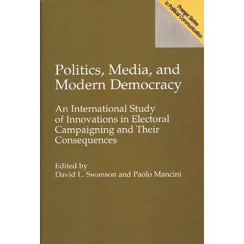 Politics, Media, and Modern Democracy: An International Study of Innovations in Electoral Campaigning and Their Consequences