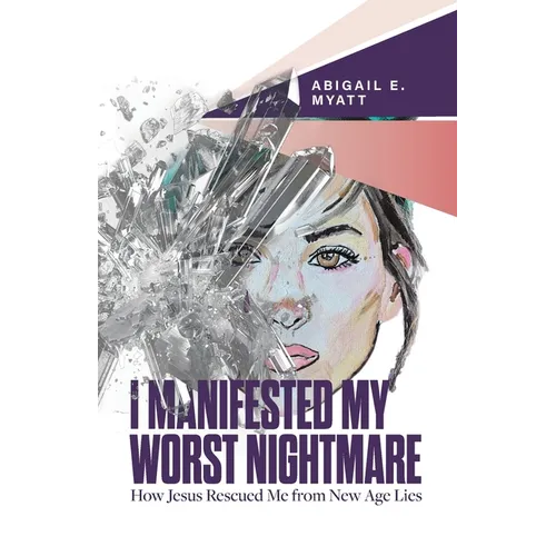 I Manifested My Worst Nightmare: How Jesus Rescued Me from New Age Lies
