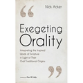 Exegeting Orality: Interpreting the Inspired Words of Scripture in Light of Their Oral Traditional Origins