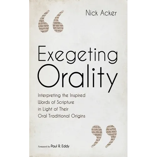 Exegeting Orality: Interpreting the Inspired Words of Scripture in Light of Their Oral Traditional Origins