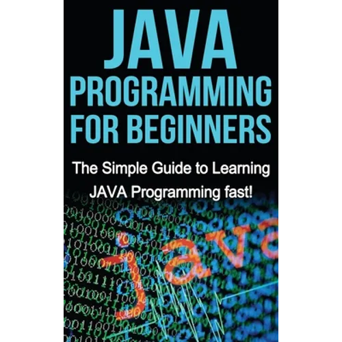 JAVA Programming for Beginners: The Simple Guide to Learning JAVA Programming fast!
