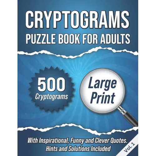 Cryptograms Puzzle Book For Adults: 500 Large Print Cryptograms With Inspirational, Funny and Clever Quotes. Hints and Solutions Included. Volume 1