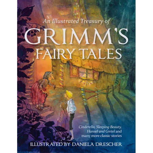An Illustrated Treasury of Grimm's Fairy Tales: Cinderella, Sleeping Beauty, Hansel and Gretel and Many More Classic Stories