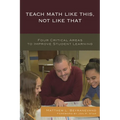 Teach Math Like This, Not Like That: Four Critical Areas to Improve Student Learning
