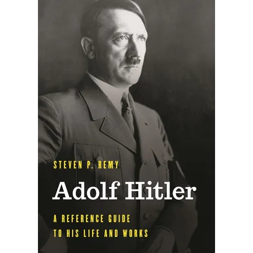 Adolf Hitler: A Reference Guide to His Life and Works