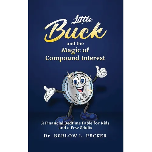 Little Buck and the Magic of Compound Interest: A Bedtime Fable for Kids and a Few Parents Too