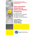 Open Innovation Essentials for Small and Medium Enterprises: A Guide to Help Entrepreneurs in Adopting the Open Innovation Paradigm in Their Business