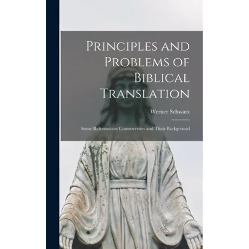 Principles and Problems of Biblical Translation: Some Reformation Controversies and Their Background