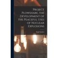 Project Plowshare, the Development of the Peaceful Uses of Nuclear Explosions