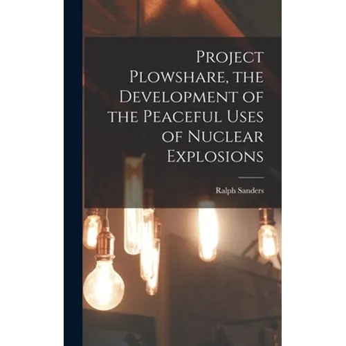 Project Plowshare, the Development of the Peaceful Uses of Nuclear Explosions
