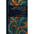 Hanover; Or The Persecution of the Lowly