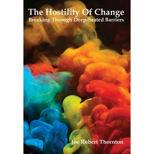 The Hostility Of Change: Breaking Through Deep-Seated Barriers