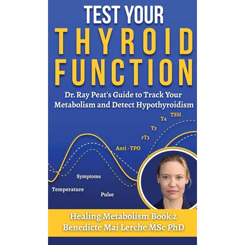 Test Your Thyroid Function: Dr. Ray Peat's Guide to Track Your Metabolism and Detect Hypothyroidism