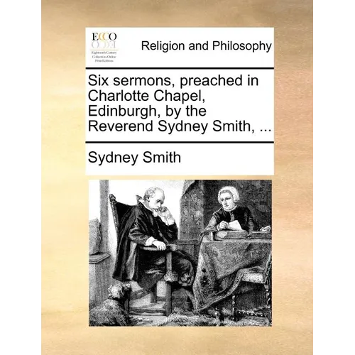 Six Sermons, Preached in Charlotte Chapel, Edinburgh, by the Reverend Sydney Smith, ...