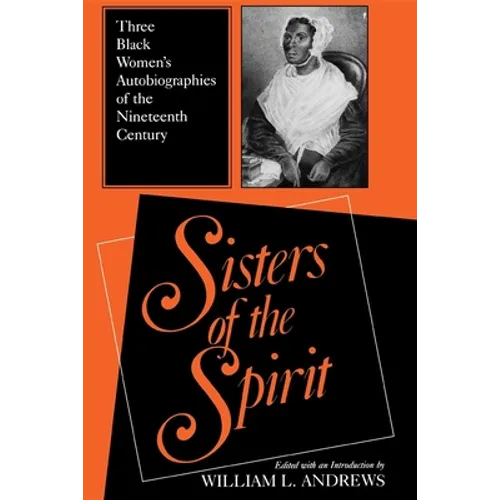 Sisters of the Spirit: Three Black Women S Autobiographies of the Nineteenth Century