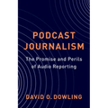 Podcast Journalism: The Promise and Perils of Audio Reporting