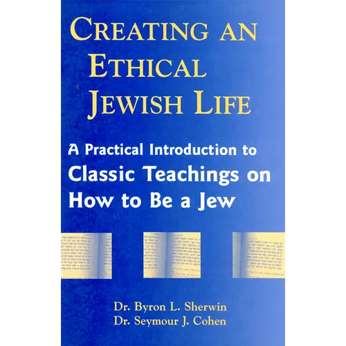 Creating an Ethical Jewish Life: A Practical Introduction to Classic Teachings on How to Be a Jew