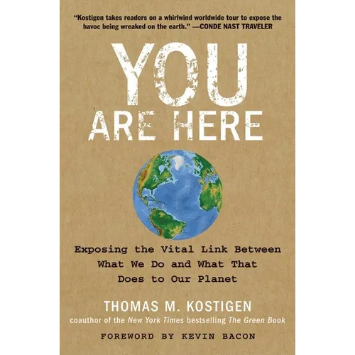 You Are Here: Exposing the Vital Link Between What We Do and What That Does to Our Planet