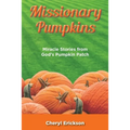 Missionary Pumpkins: Miracles Stories from God's Pumpkin Patch
