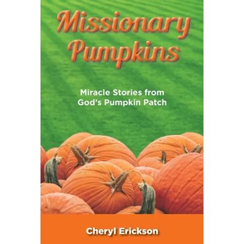 Missionary Pumpkins: Miracles Stories from God's Pumpkin Patch