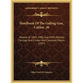 Handbook Of The Gatling Gun, Caliber .30: Models Of 1895, 1900, And 1903, Metallic Carriage And Limber And Casemate Mount (1917)
