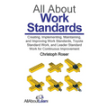All About Work Standards: Creating, Implementing, Maintaining, and Improving Work Standards, Toyota Standard Work, and Leader Standard Work for Contin