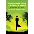 Pilates' Return to Life Through Contrology: Revised Edition for the 21st Century: Revised Edition for the 21st Century by Joseph Pilates and Judd Robb