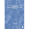 Authentic Project-Based Learning in Grades 4-8: Standards-Based Strategies and Scaffolding for Success