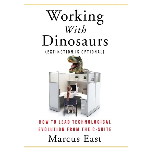 Working with Dinosaurs: How to Lead Technological Evolution from the C-Suite