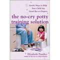 The No-Cry Potty Training Solution: Gentle Ways to Help Your Child Say Good-Bye to Diapers: Gentle Ways to Help Your Child Say Good-Bye to Diapers